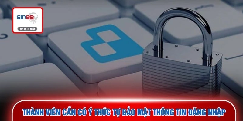 Thành viên cần có ý thức tự bảo mật thông tin đăng nhập